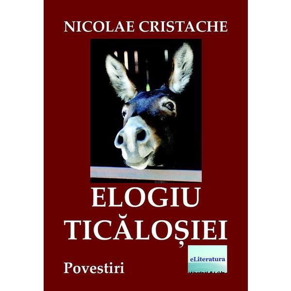 Elogiu ticalosiei - Nicolae Cristache, editura Eliteratura
