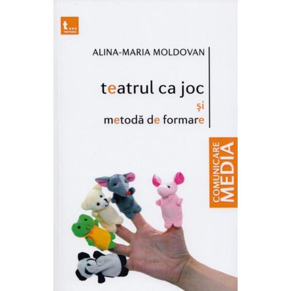 Teatrul ca joc si metoda de formare - Alina-Maria Moldovan, editura Tritonic