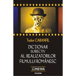 Dictionar subiectiv al realizatorilor filmului romanesc - Tudor Caranfil, editura Polirom