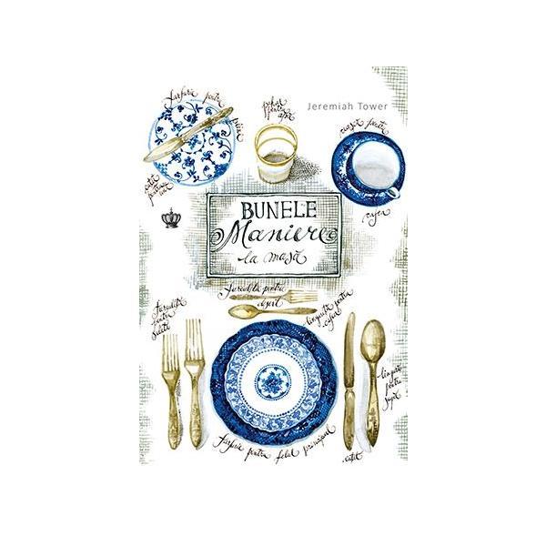 Bunele maniere la masa - Jeremiah Tower, editura Baroque Books & Arts