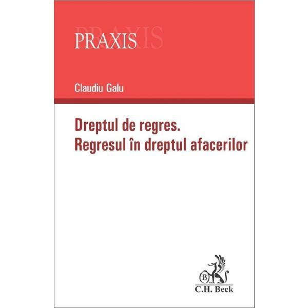 Dreptul la regres. Regresul in dreptul afacerilor - Claudiu Galu, editura C.h. Beck