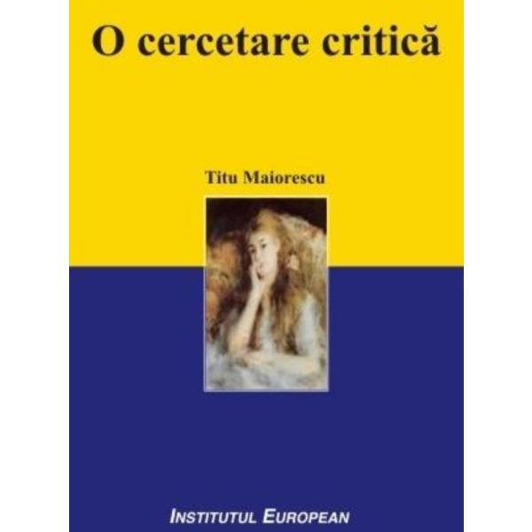 O Cercetare Critica - Titu Maiorescu, editura Institutul European
