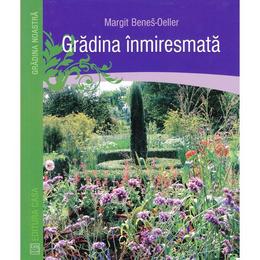 Gradina inmiresmata - Margit Benes-Oeller, editura Casa