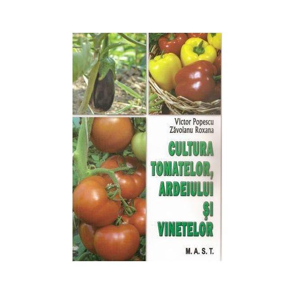 Cultura tomatelor, ardeiului si vinetelor - Victor Popescu, Zavoianu Roxana, editura Mast