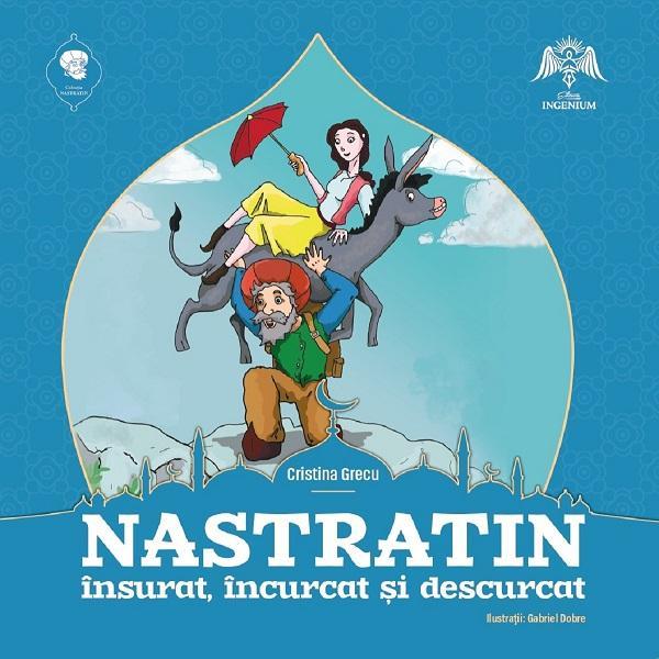 Nastratin insurat, incurcat si descurcat - Cristina Grecu, Gabriel Dobre, editura Ingenium