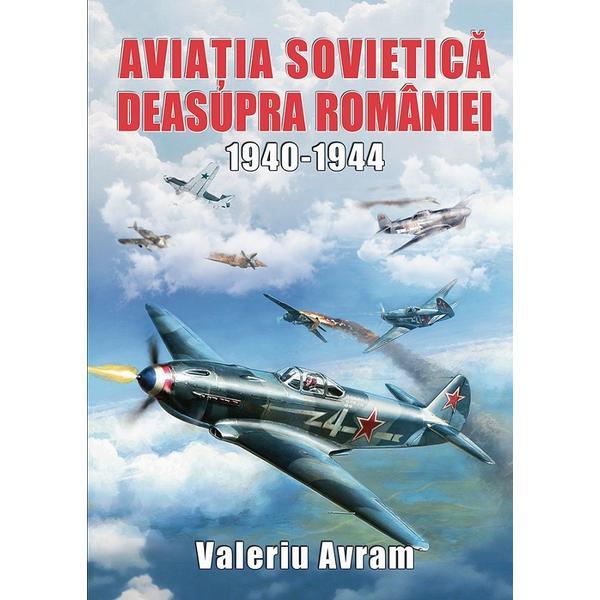 Aviatia sovietica deasupra romaniei 1940-1944 - valeriu avram