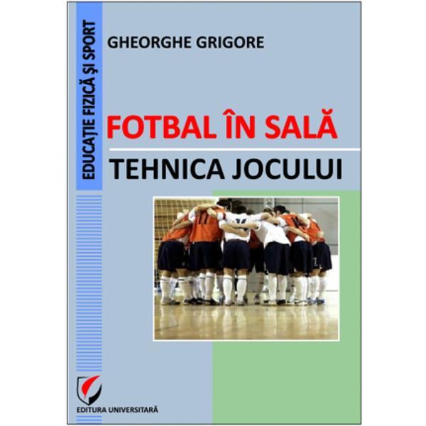 Fotbal in sala. Tehnica jocului - Gheorghe Grigore, editura Universitara