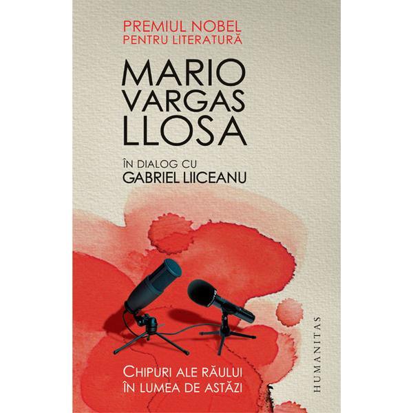 Chipuri ale raului in lumea de astazi - Mario Vargas Llosa in dialog cu Gabriel Liiceanu, editura Humanitas