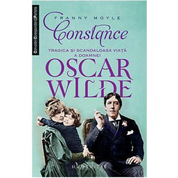 Constance. Tragica Si Scandaloasa Viata A Doamnei Oscar Wilde - Franny Moyle, editura Humanitas