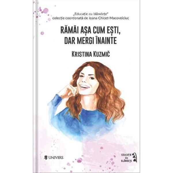 Ramai asa cum esti, dar mergi mai departe - Kristina Kuzmic, editura Univers