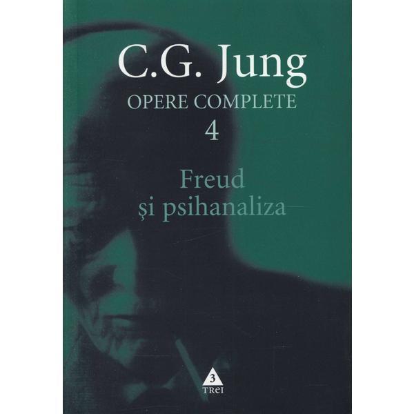 Opere complete 4  - Freud si psihanaliza - C. G. Jung, editura Trei