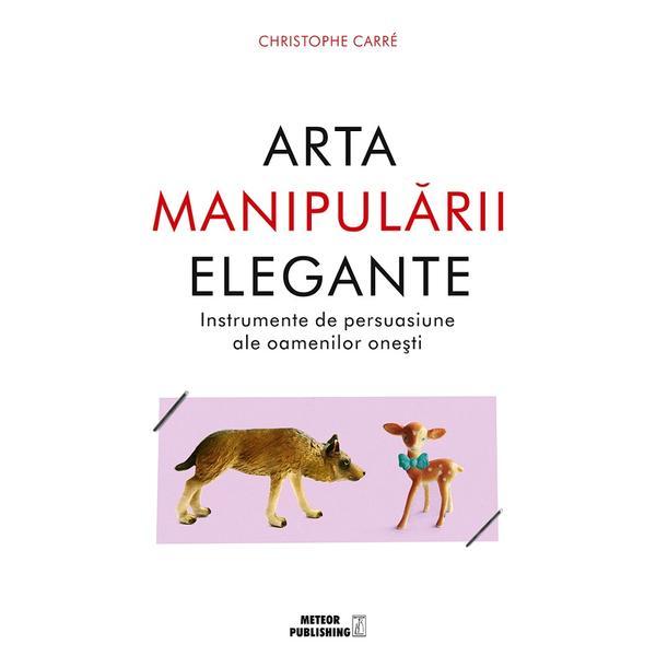 Arta manipularii elegante - Christophe Carre, editura Meteor Press