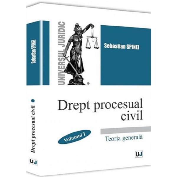 Drept procesual civil. Vol.1: Teoria generala - Sebastian Spinei, editura Universul Juridic