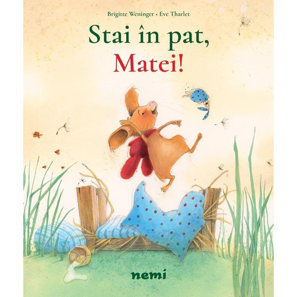 Stai în pat Matei! autor Brigitte Weninger Eve Tharlet editura Nemi