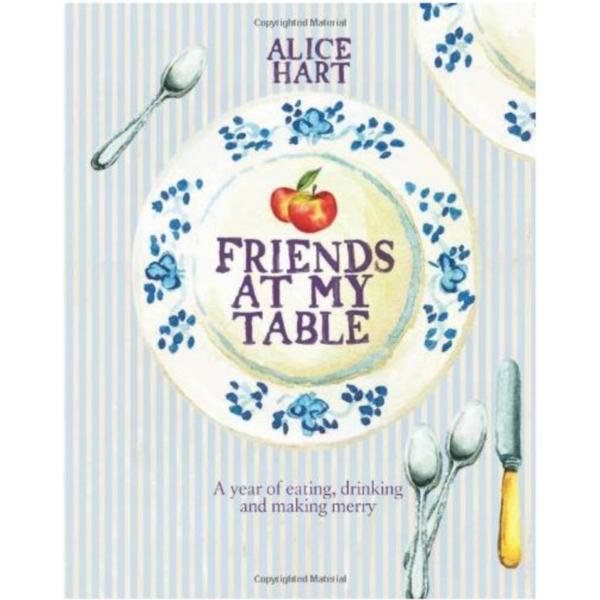 Friends at My Table - Alice Hart, editura Quadrille Publishing