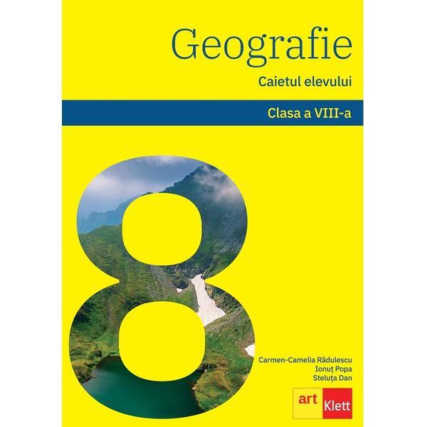 Geografie - Clasa 8 - Caietul elevului - Steluta Dan, Carmen Camelia Radulescu, editura Grupul Editorial Art