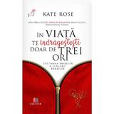 In viata te indragostesti doar de trei ori - Kate Rose, editura Creator