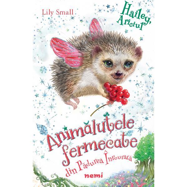 Hailey ariciul (Seria Animăluțele fermecate din Pădurea Înrourată) autor Lily Small, editura Nemi