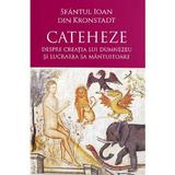 Cateheze. Despre creatia lui Dumnezeu si lucrarea Sa mantuitoare - Sf. Ioan de Kronstadt, editura Doxologia