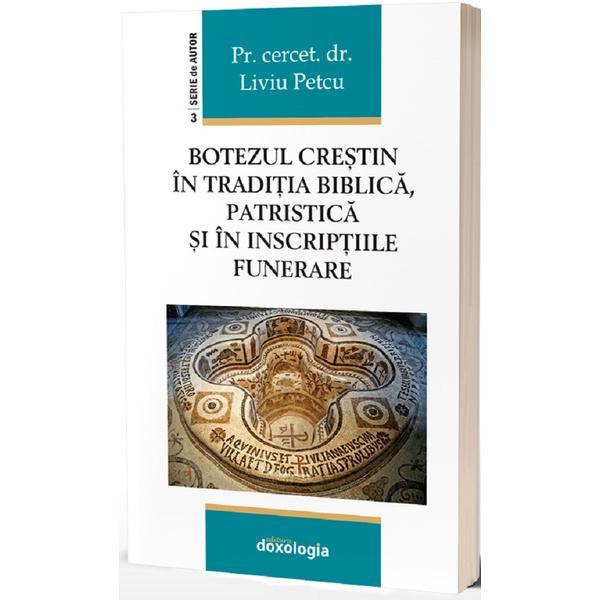 Botezul crestin in traditia biblica - Pr. cercet. dr. Liviu Petcu, editura Doxologia