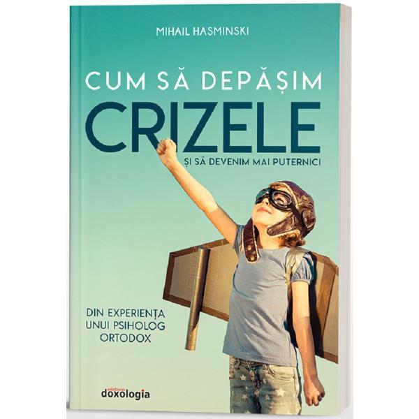 Cum sa depasim crizele si sa devenim mai puternici - Mihail Hasminski, editura Doxologia