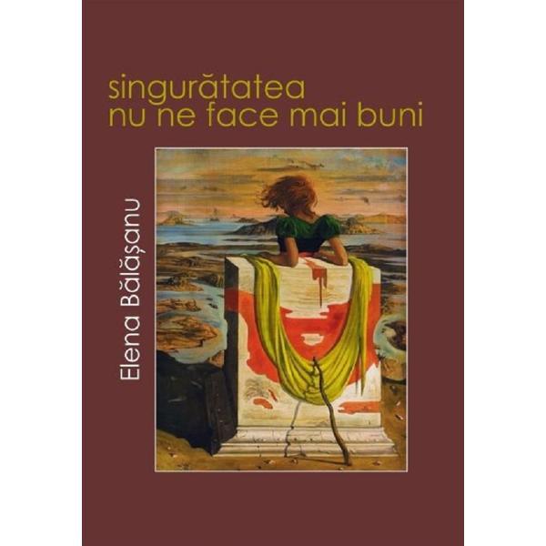 Singuratatea nu ne face mai buni - Elena Balasanu, editura Aius