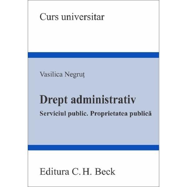 Drept administrativ. Serviciul public. Proprietatea publica - Vasilica Negrut, editura C.h. Beck