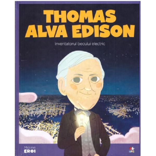 Micii eroi. thomas alva edison, inventatorul becului electric