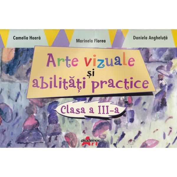 Arte vizuale si abilitati practice cls 3 - Camelia Hoara, editura Akademos Art