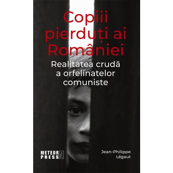 Copiii pierduti ai Romaniei - Jean-Philippe Legaut, editura Meteor Press