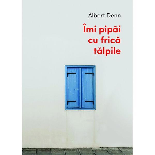 Imi pipai cu frica talpile - Albert Denn, editura Casa De Pariuri Literare