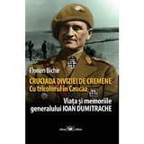 cruciada diviziei de cremene. cu tricolorul in caucaz: viata si memoriile generalului ioan dumitrach, editura Militara