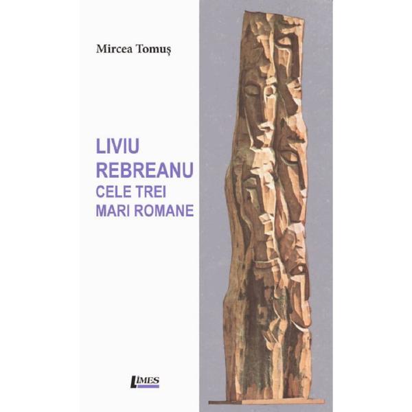 Liviu Rebreanu: Cele trei mari romane - Mircea Tomus, editura Limes