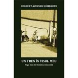 un tren in visul meu. fuga mea din romania comunista - herbert-werner muhlroth