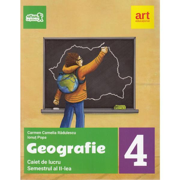 Geografie - Clasa 4. Sem. 2 - Caiet de lucru - Carmen Radulescu, editura Grupul Editorial Art