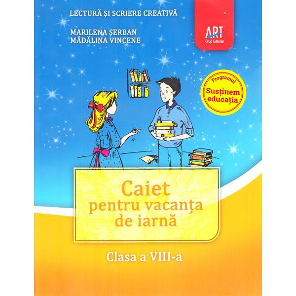 Caiet pentru vacanta de iarna - Clasa 8 - (Lectura si scriere creativa) - Marilena Serban, Madalina Vincene, editura Grupul Editorial Art