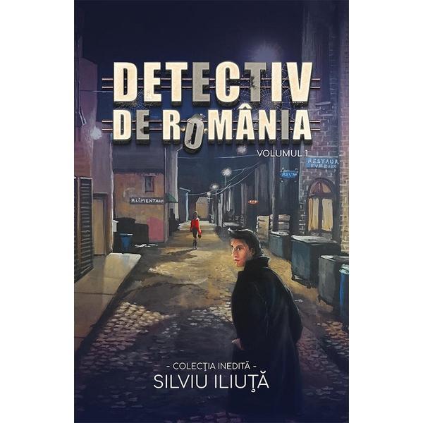 Detectiv de romania. volumul i - silviu iliuta