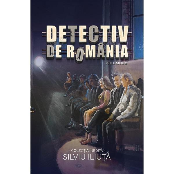 Detectiv de romania. volumul ii - silviu iliuta