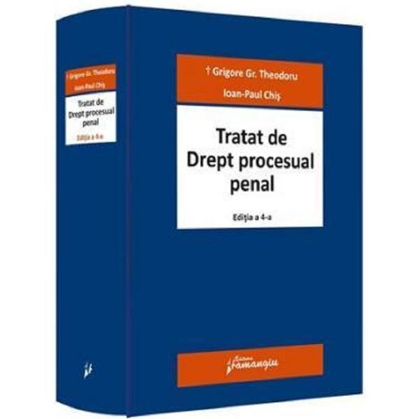 Tratat de drept procesual penal Ed.4 - Grigore Gr. Theodoru , Ioan-Paul Chis, editura Hamangiu