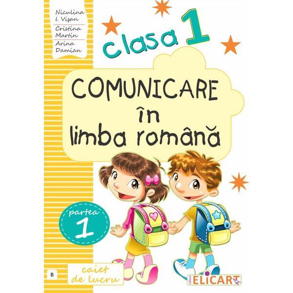 Comunicare in limba romana - Clasa 1. Partea 1. Varianta B - Caiet - Niculina-Ionica Vivian, Cristina Martin, Arina Damian