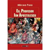 Eu, profesor, ion apostolescu - Mircea Pora