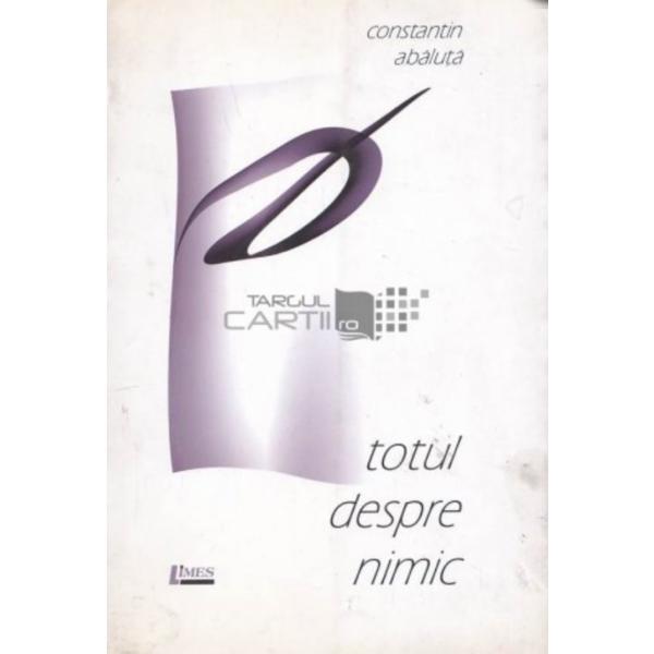 Totul despre nimic - Constantin Abaluta, editura Limes