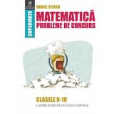 Matematica Clasele 9-10 Probleme de concurs - Daniel Sitaru, editura Cartea Romaneasca