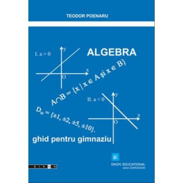 Algebra, ghid pentru gimnaziu - Teodor Poenaru, editura Eikon