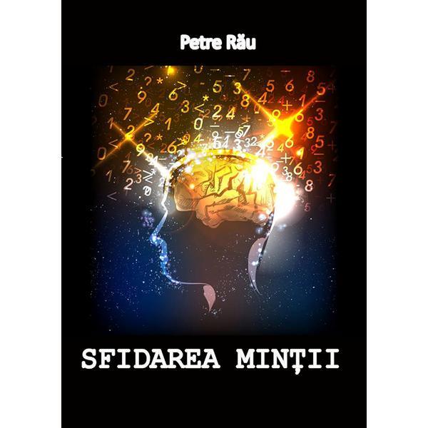 Sfidarea mintii (provocari matematice) - autor Petre Rau, editura InfoRapArt