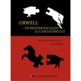 Orwell, un bestiar socialist al capitalismului - Viorella Manolache, Ian Browne, editura Ispri