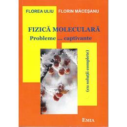 Fizica moleculara. Probleme... captivante - Florea Uliu, Florin Macesanu, editura Emia