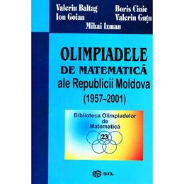 Olimpiadele de matematica ale Republicii Moldova (1957-2001) - Valeriu Baltag, Boris Cinic, editura Gil