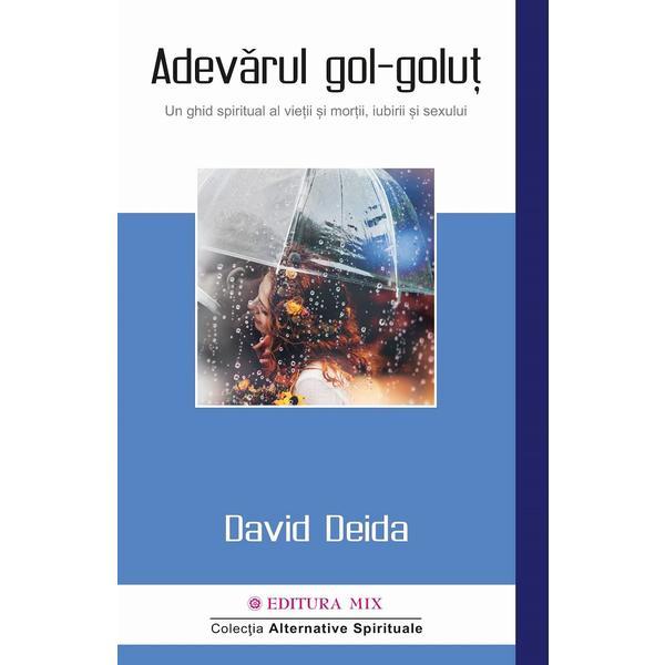 Adevarul gol-golut. Un ghid spiritual al vietii si mortii, iubirii si sexului - David Deida, editura Mix