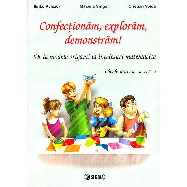 Confectionam, Exploram, Demonstram! Cls 7-8 - Ildiko Pelczer, Mihaela Singer, Cristian Voica, editura Sigma